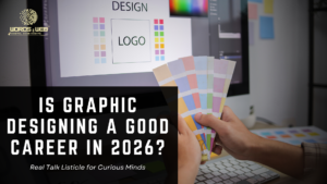 Is Graphic Designing a Good Career in 2026? A Real Talk Listicle for Curious Minds